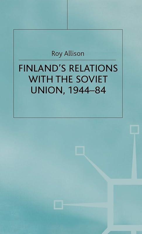 Finland's Relations with the Soviet Union, 1944-84 (St Antony's Series) by R. Allison