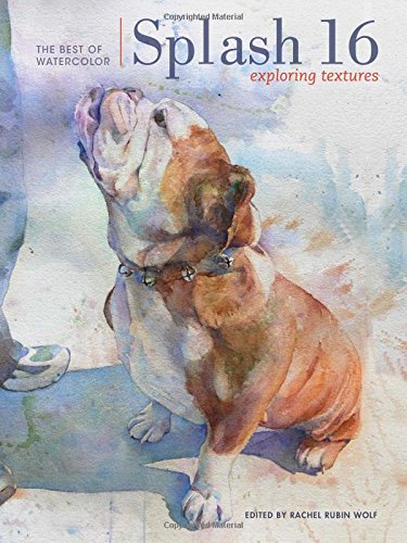 Splash 16 - The Best Of Watercolor: Exploring Texture by Rachel Rubin Wolf                       (Editor)