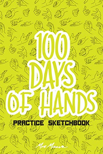 100 Days of Hands: Practice Sketchbook by Mrs. Mauve
