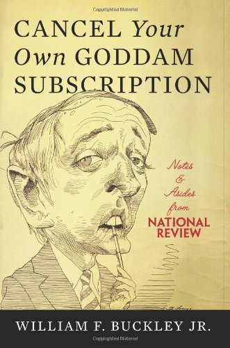 Cancel Your Own Goddam Subscription: Notes and Asides from National ReviewPM by William F. Buckley Jr.
