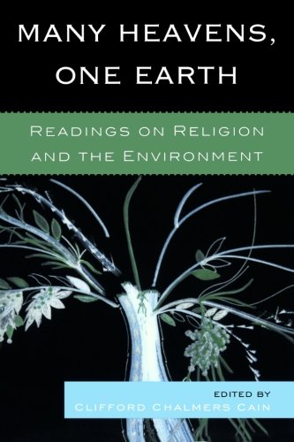 Many Heavens, One Earth: Readings on Religion and the Environment by Clifford Chalmers Cain