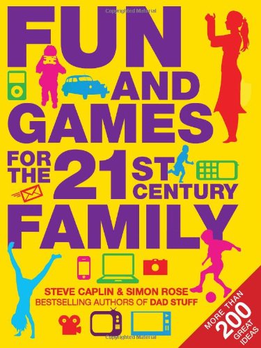 Fun and Games for the 21st Century Family by Steve Caplin