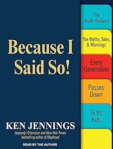 Because I Said So!: The Truth Behind the Myths, Tales, and Warnings Every Generation Passes Down to Its Kids