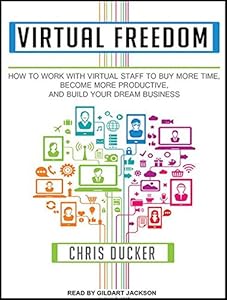 Virtual Freedom: How to Work With Virtual Staff to Buy More Time, Become More Productive, and Build Your Dream Business