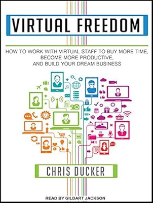 Virtual Freedom: How to Work With Virtual Staff to Buy More Time, Become More Productive, and Build Your Dream Business
