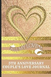 5th Anniversary Couple's Love Journal: Show Your Love for Your Partner During the Year With Written Love Messages Using This Couple;s Love Journal (5th Anniversary Love Journals) by Romantic Creations