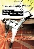 Donald Spivey, "'If You Were Only White': The Life of Leroy 'Satchel' Paige" (U Missouri Press, 2012)