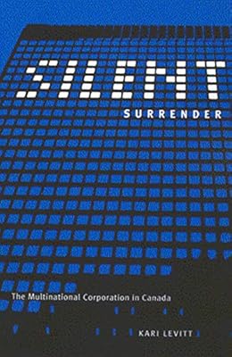 Silent Surrender: The Multinational Corporation in Canada (Volume 196) (Carleton Library Series)