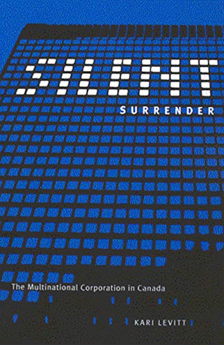 Silent Surrender: The Multinational Corporation in Canada (Volume 196) (Carleton Library Series) by Kari Levitt
