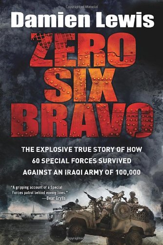 Zero Six Bravo: The Explosive True Story of How 60 Special Forces Survived Against an Iraqi Army of 100,000 by Damien Lewis