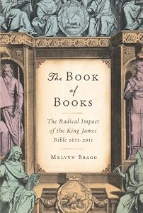 The Book of Books: The Radical Impact of the King James Bible 1611-2011