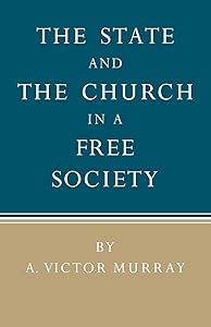 The State and the Church in a Free Society by A. Victor Murray