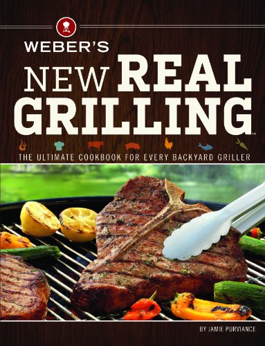 Weber's New Real Grilling: The ultimate cookbook for every backyard griller by Jamie Purviance