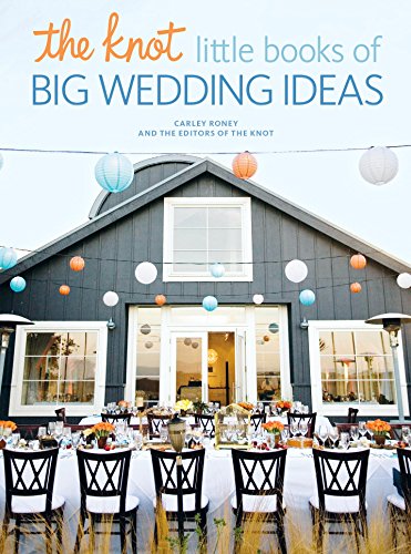 The Knot Little Books of Big Wedding Ideas: Cakes, Bouquets & Centerpieces, Vows & Toasts, and Details by Carley Roney