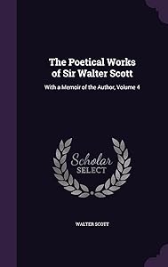 The Poetical Works of Sir Walter Scott: With a Memoir of the Author, Volume 4