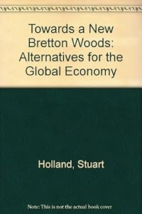 Towards a New Bretton Woods: Alternatives for the Global Economy