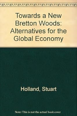 Towards a New Bretton Woods: Alternatives for the Global Economy