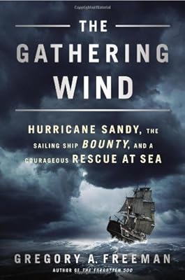 The Gathering Wind: Hurricane Sandy, the Sailing Ship Bounty, and a Courageous Rescue at Sea