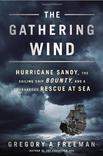 The Gathering Wind: Hurricane Sandy, the Sailing Ship Bounty, and a Courageous Rescue at Sea by Gregory A. Freeman