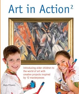 Art in Action 2: Introducing Older Children to the World of Art with Creative Projects Inspired by 12 Masterpieces (Art in Action Books)