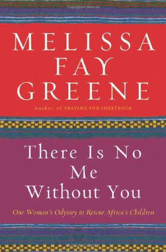 There Is No Me Without You: One Woman's Odyssey to Rescue Africa's Children by Melissa Fay Greene