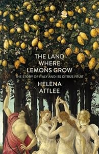 The Land Where Lemons Grow: The Story Of Italy And Its Citrus Fruit