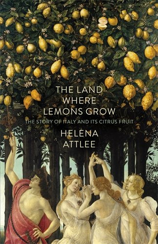 The Land Where Lemons Grow: The Story Of Italy And Its Citrus Fruit by Helena Attlee