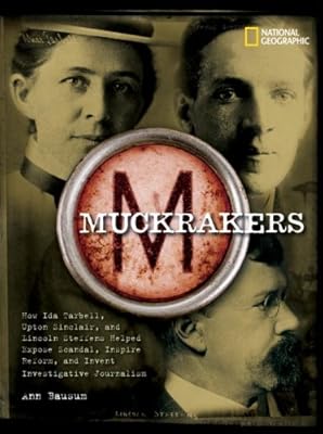 Muckrakers: How Writers Exposed Scandal, Inspired Reform, and Invented Investigative Journalism
