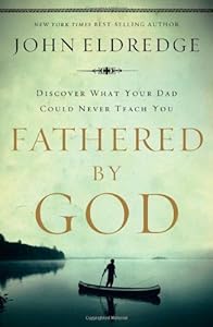 Fathered by God: Learning What Your Dad Could Never Teach You