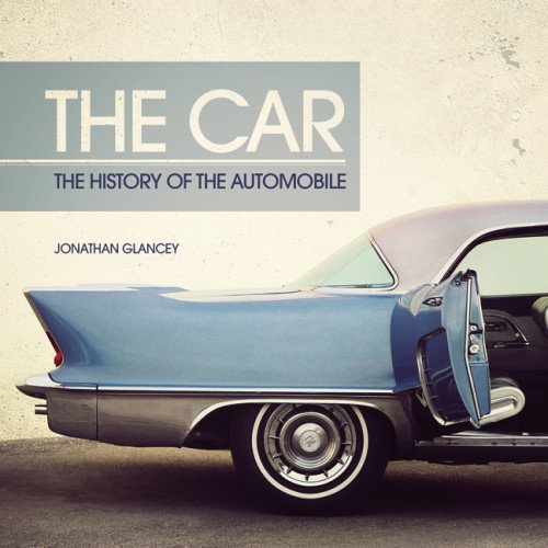 The Car: The History of the Automobile by Jonathan Glancey