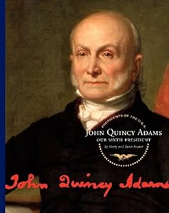 John Quincy Adams: Our Sixth President