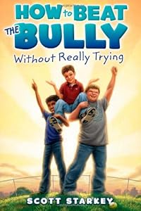 How to Beat the Bully Without Really Trying by Scott Starkey