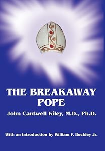 The Breakaway Pope by John Cantwell Kiley M.D. PhD.
