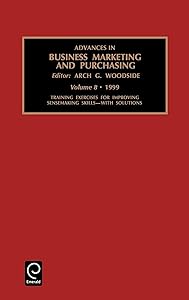 Training Exercises for Improving Sensemaking Skills (Advances in Business Marketing and Purchasing, 8) by A.G. Woodside