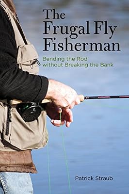 Frugal Fly Fisherman: Bending the Rod without Breaking the Bank
