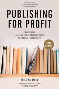 Publishing for Profit : Successful Bottom-Line Management for Book Publishers by Thomas Woll