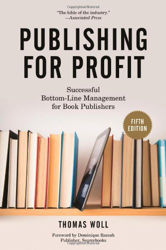 Publishing for Profit : Successful Bottom-Line Management for Book Publishers by Thomas Woll