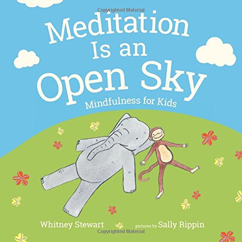 Meditation Is an Open Sky: Mindfulness for Kids by Whitney Stewart