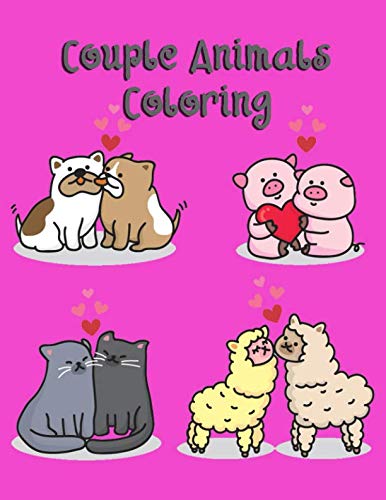 Couple Animals coloring: Coloring book pages of cute animals in love for hobby or relaxation suitable for kids, toddlers, teens, adults or senior by Arika Williams