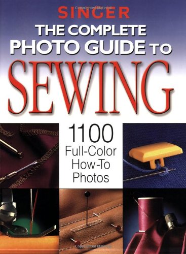 The Complete Photo Guide to Sewing (Singer) by Editors of Creative Publishing