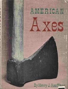 American axes;: A survey of their development and their makers,