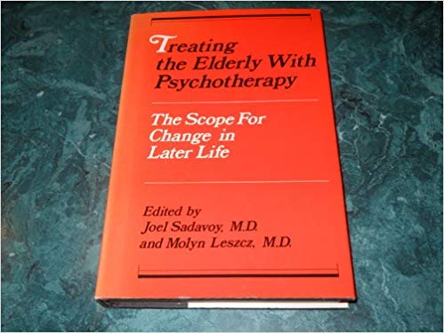 Treating the Elderly With Psychotherapy: The Scope for Change in Later Life by Joel Sadavoy