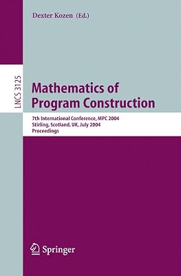 Mathematics of Program Construction: 7th International Conference, MPC 2004, Stirling, Scotland, UK, July 12-14, 2004, Proceedings (Lecture Notes in Computer Science, 3125)