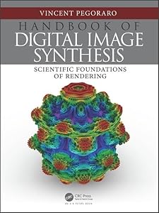 Handbook of Digital Image Synthesis: Scientific Foundations of Rendering by Vincent Pegoraro