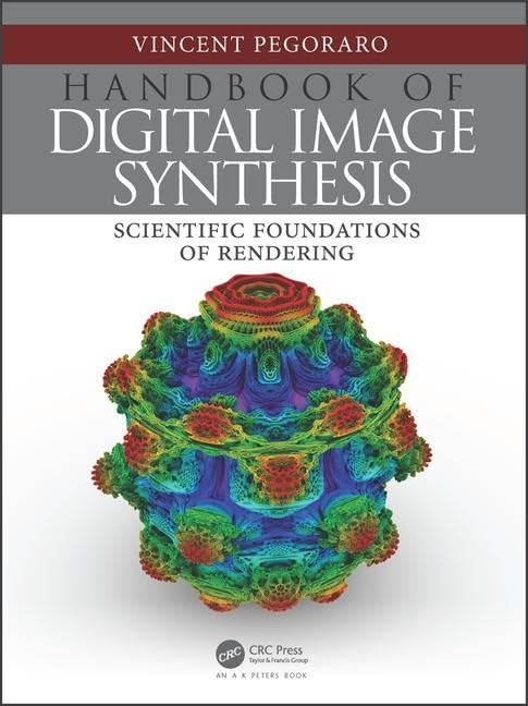 Handbook of Digital Image Synthesis: Scientific Foundations of Rendering by Vincent Pegoraro