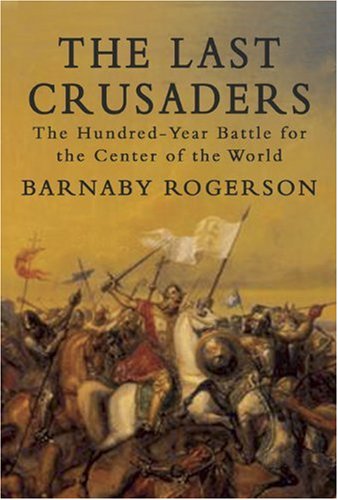 The Last Crusaders: The Hundred-Year Battle for the Center of the World by Barnaby Rogerson