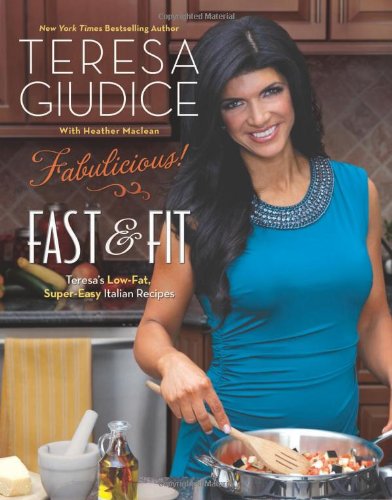 Fabulicious!: Fast &amp; Fit: Teresa's Low-Fat, Super-Easy Italian Recipes by Teresa Giudice