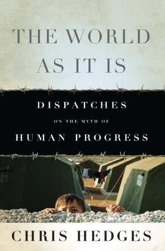 The World As It Is: Dispatches on the Myth of Human Progress by Chris Hedges