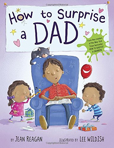 How to Surprise a Dad by Jean Reagan; Lee Wildish