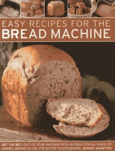 Easy Recipes for the Bread Machine: Get the Best Out of Your Bread Machine with 50 Ideas for all Kinds of Loaves, Shown in 250 Step-by-Step Photographs by Jennie Shapter